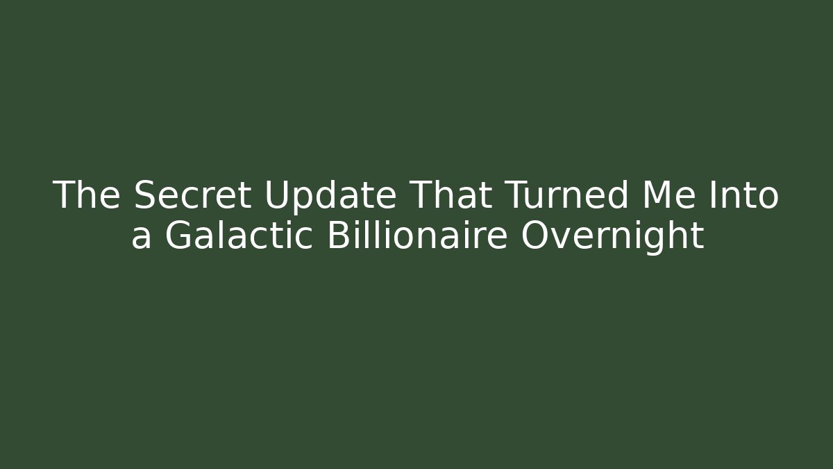 The Secret Update That Turned Me Into a Galactic Billionaire Overnight