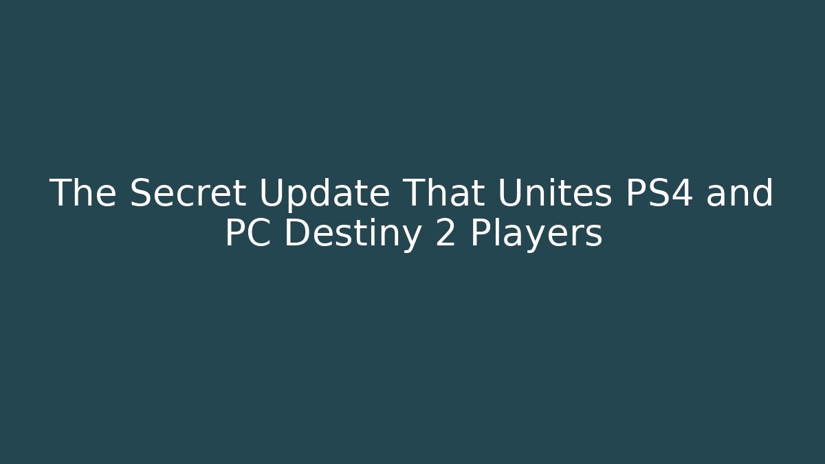 The Secret Update That Unites PS4 and PC Destiny 2 Players