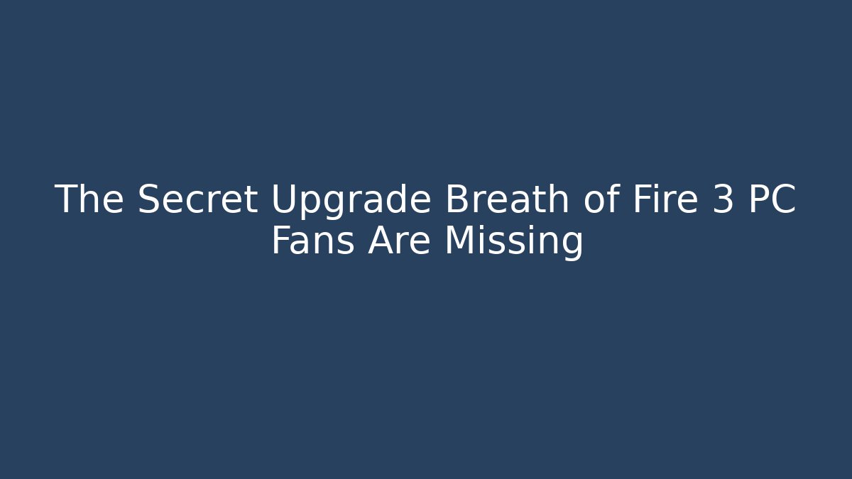 The Secret Upgrade Breath of Fire 3 PC Fans Are Missing