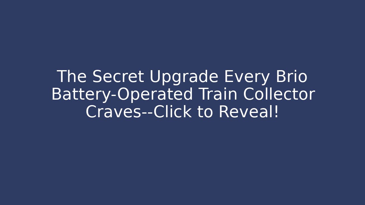The Secret Upgrade Every Brio Battery-Operated Train Collector Craves—Click to Reveal!