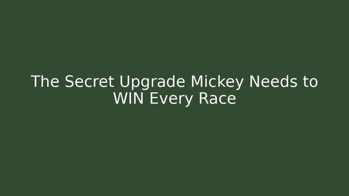 The Secret Upgrade Mickey Needs to WIN Every Race
