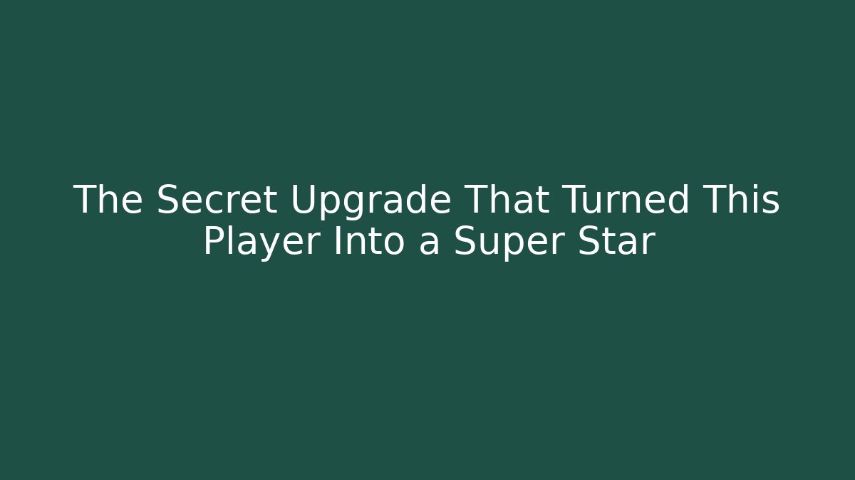 The Secret Upgrade That Turned This Player Into a Super Star