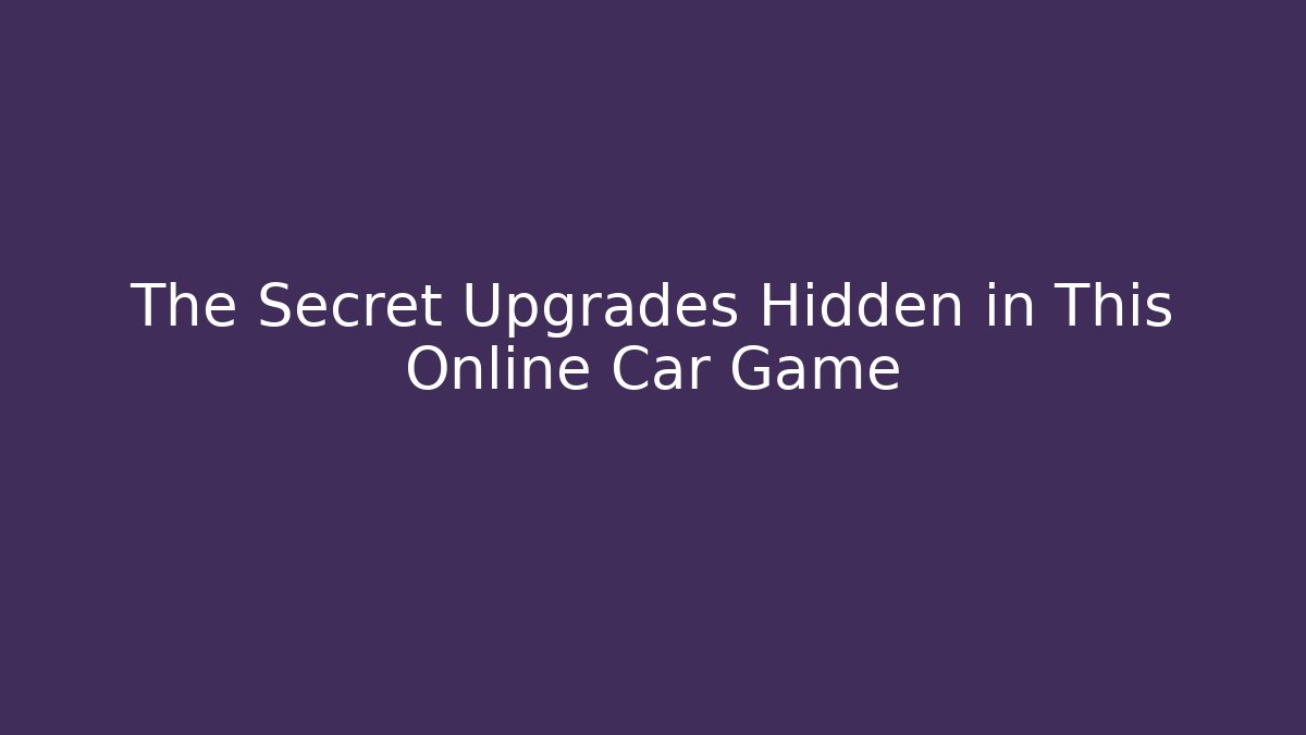 The Secret Upgrades Hidden in This Online Car Game