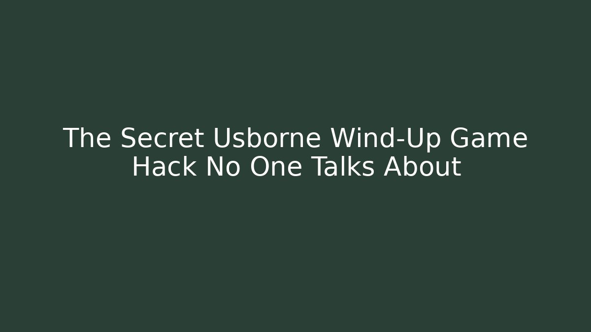 The Secret Usborne Wind-Up Game Hack No One Talks About