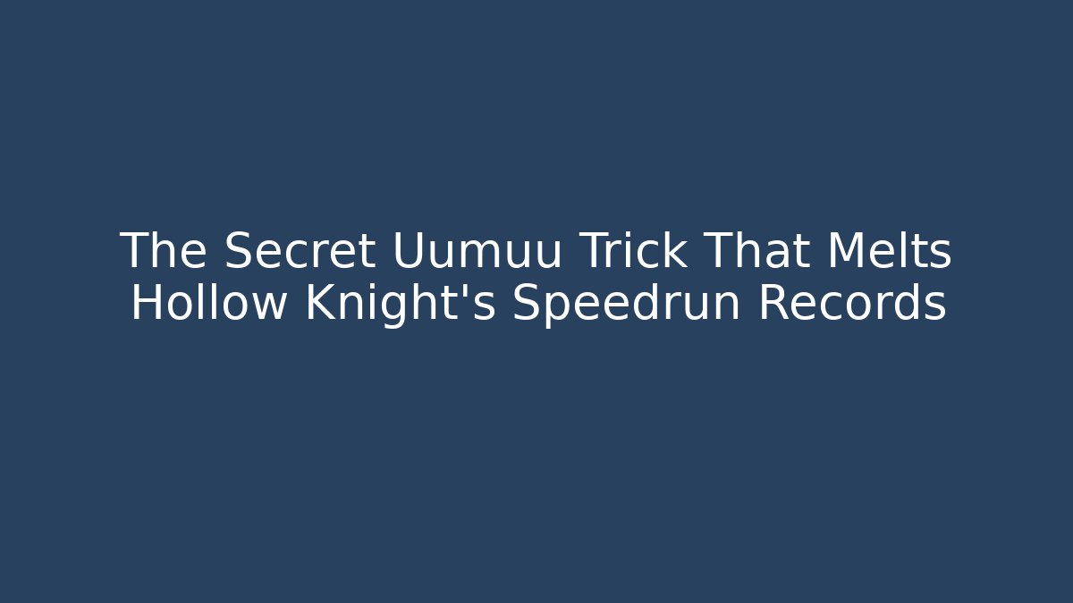 The Secret Uumuu Trick That Melts Hollow Knight's Speedrun Records