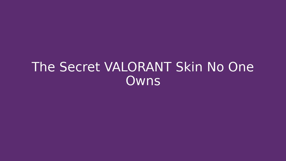 The Secret VALORANT Skin No One Owns