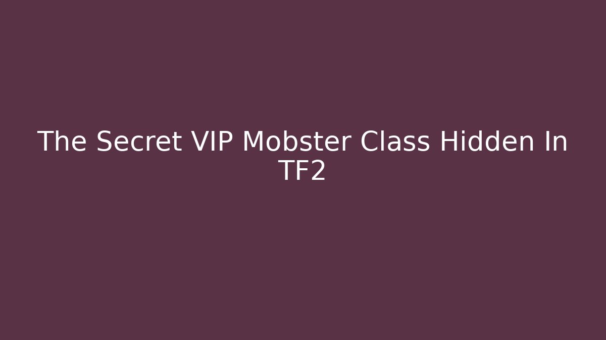 The Secret VIP Mobster Class Hidden In TF2