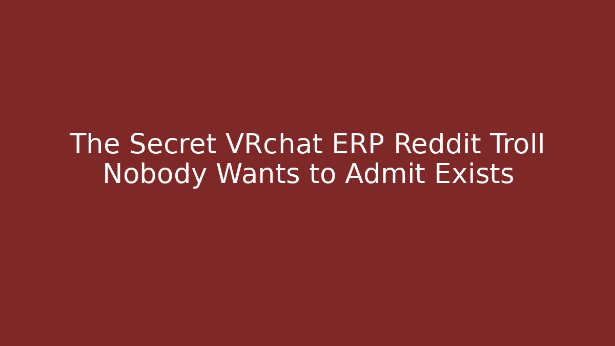 The Secret VRchat ERP Reddit Troll Nobody Wants to Admit Exists