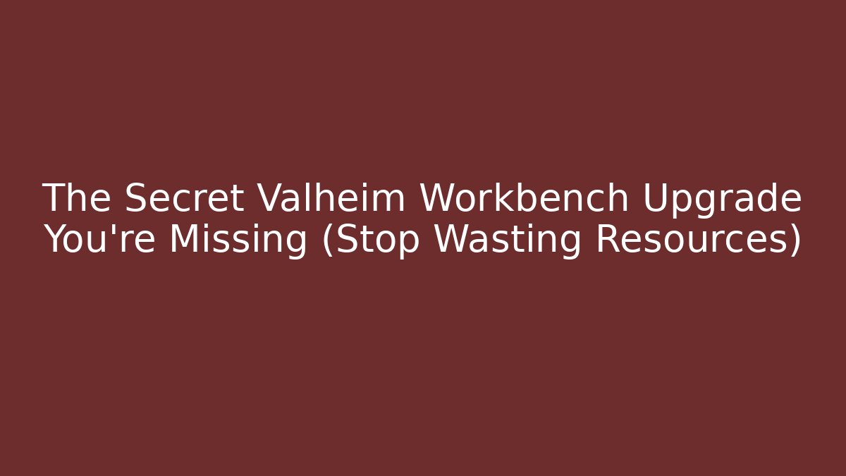 The Secret Valheim Workbench Upgrade You're Missing (Stop Wasting Resources)