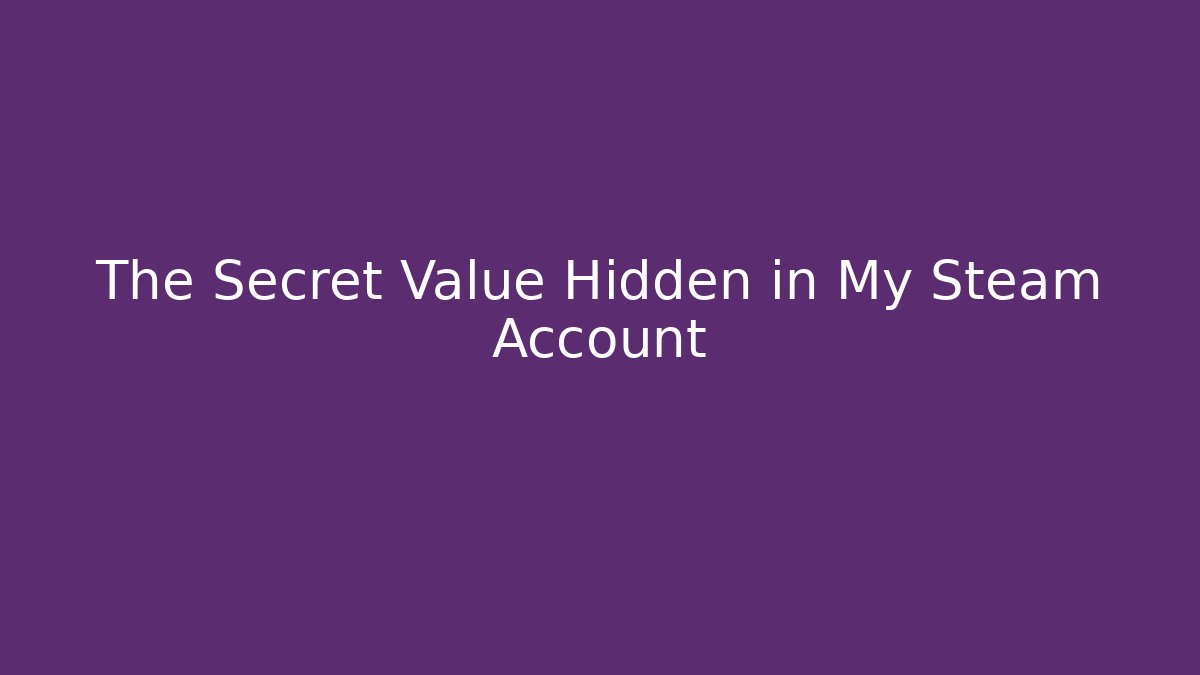The Secret Value Hidden in My Steam Account