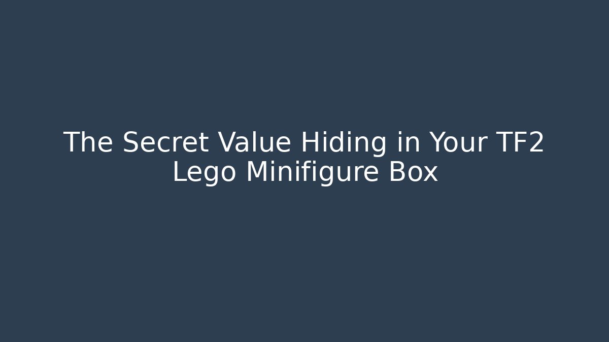 The Secret Value Hiding in Your TF2 Lego Minifigure Box