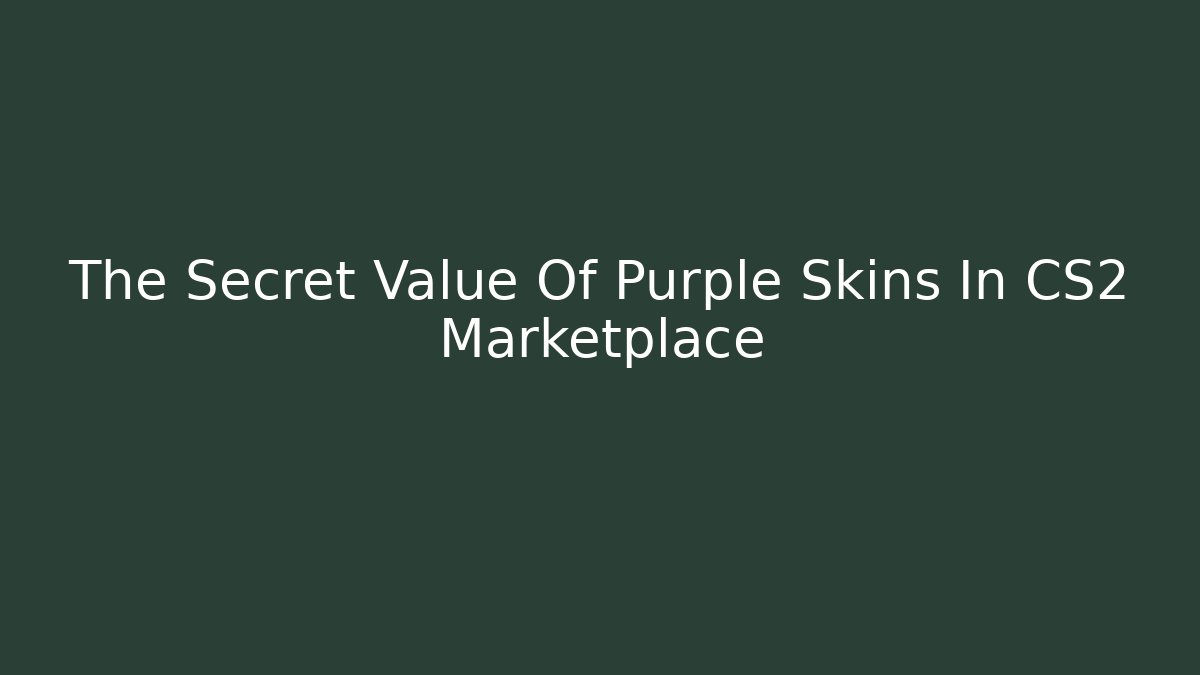 The Secret Value Of Purple Skins In CS2 Marketplace
