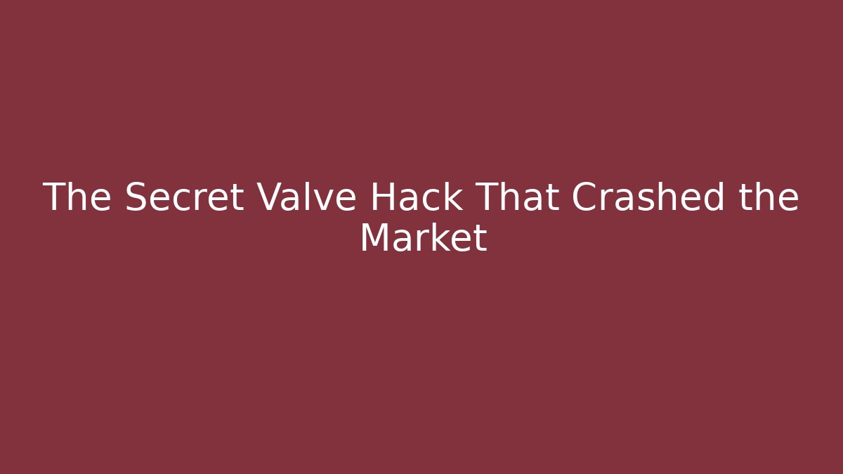 The Secret Valve Hack That Crashed the Market