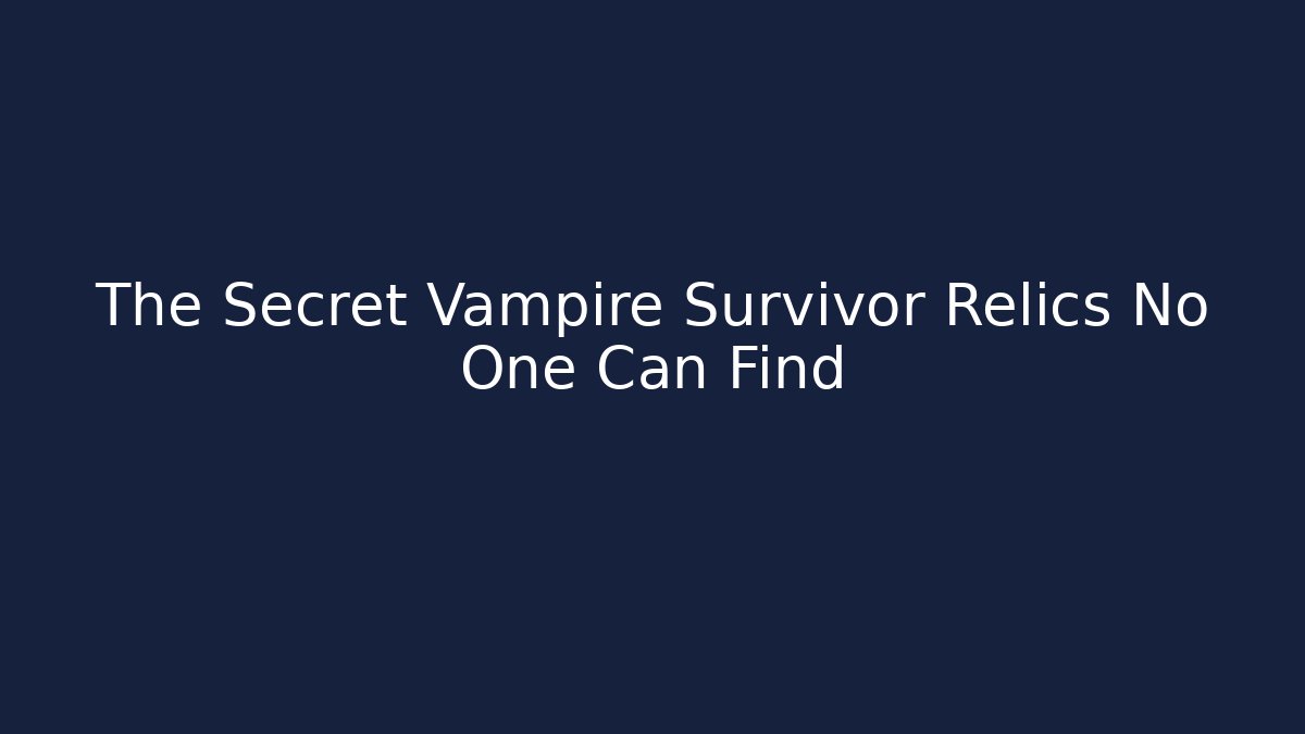 The Secret Vampire Survivor Relics No One Can Find