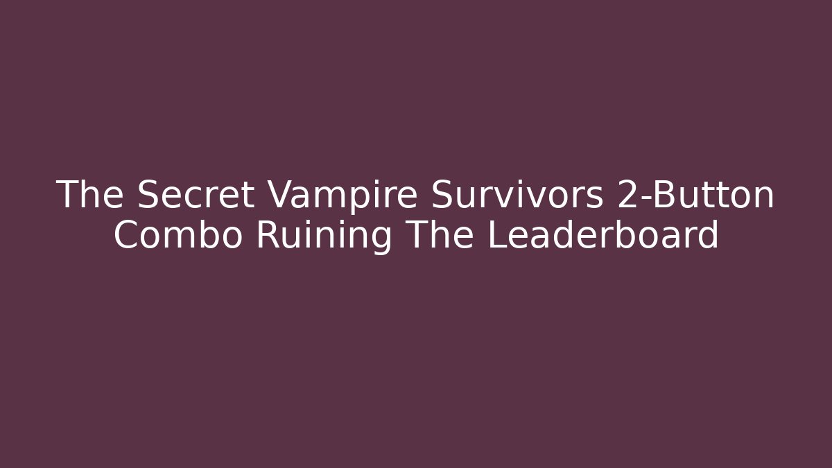 The Secret Vampire Survivors 2-Button Combo Ruining The Leaderboard