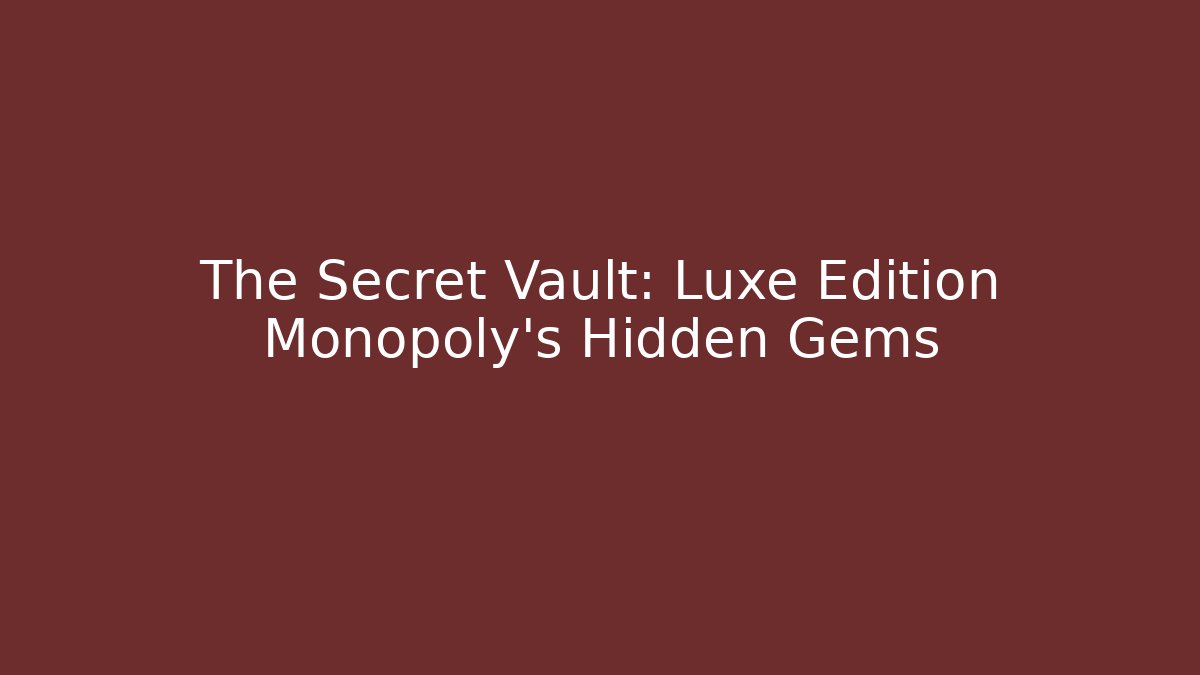 The Secret Vault: Luxe Edition Monopoly's Hidden Gems - Critter Realm