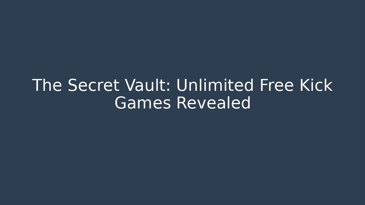 The Secret Vault: Unlimited Free Kick Games Revealed