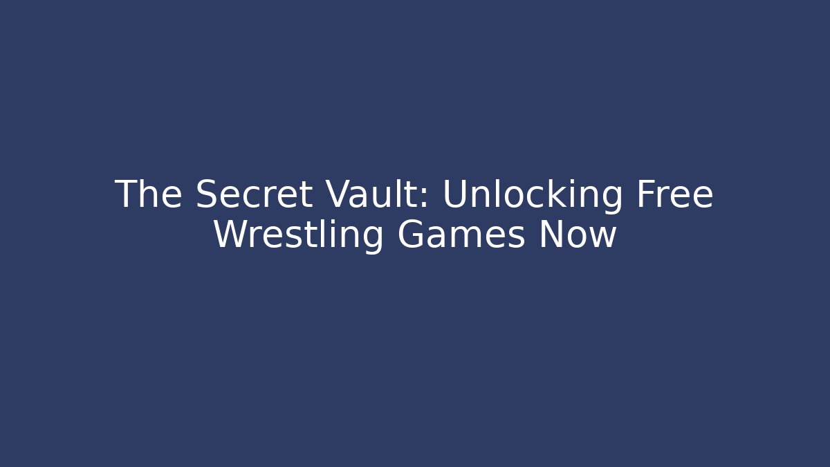 The Secret Vault: Unlocking Free Wrestling Games Now