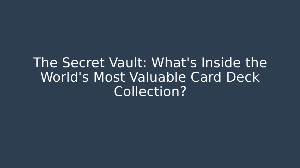 The Secret Vault: What’s Inside the World’s Most Valuable Card Deck Collection?