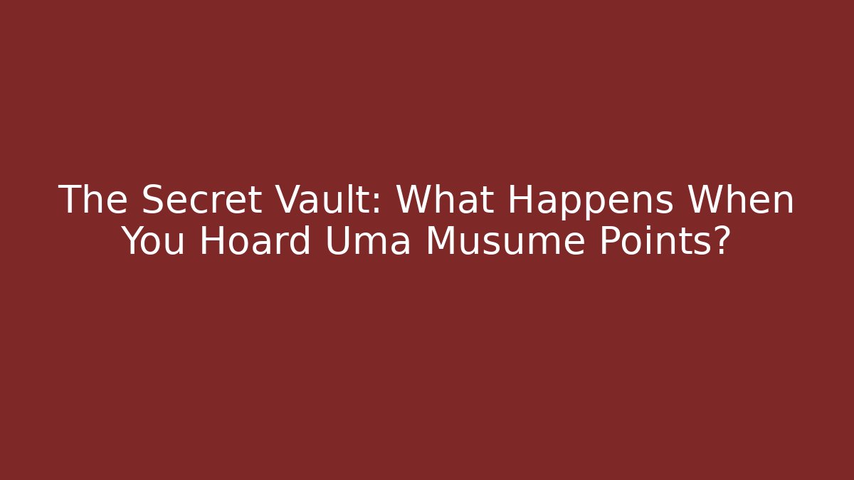 The Secret Vault: What Happens When You Hoard Uma Musume Points?