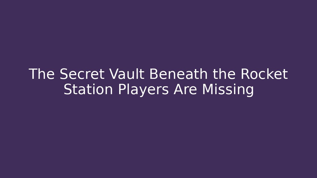 The Secret Vault Beneath the Rocket Station Players Are Missing