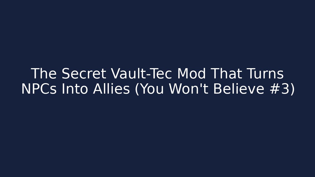 The Secret Vault-Tec Mod That Turns NPCs Into Allies (You Won't Believe #3)