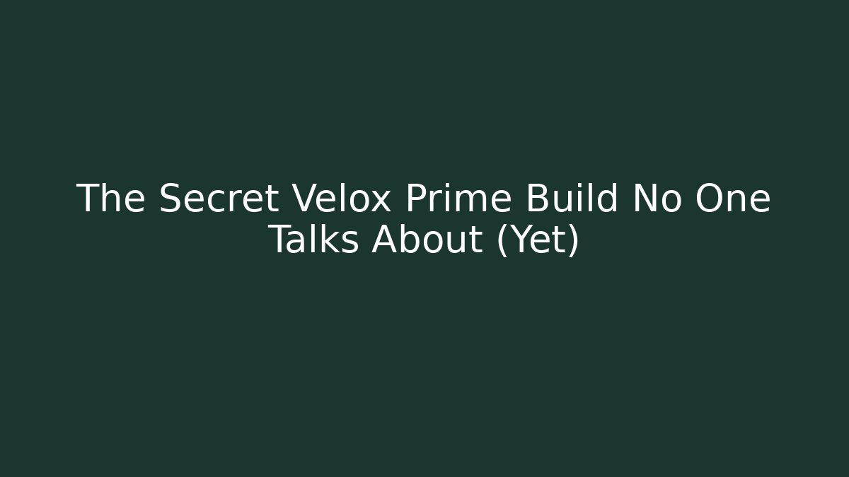 The Secret Velox Prime Build No One Talks About (Yet)