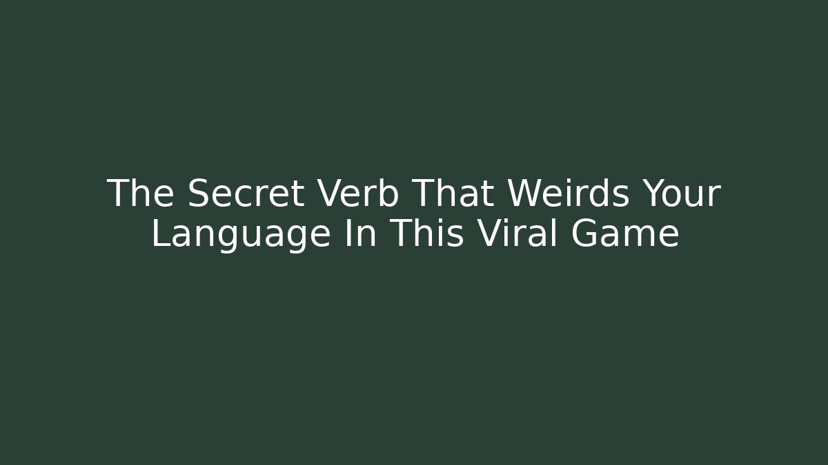 The Secret Verb That Weirds Your Language In This Viral Game