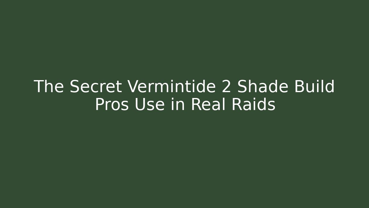 The Secret Vermintide 2 Shade Build Pros Use in Real Raids