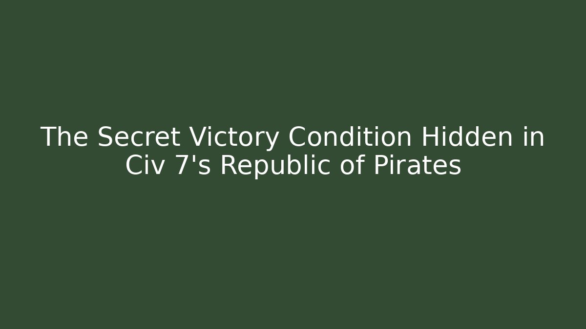 The Secret Victory Condition Hidden in Civ 7's Republic of Pirates