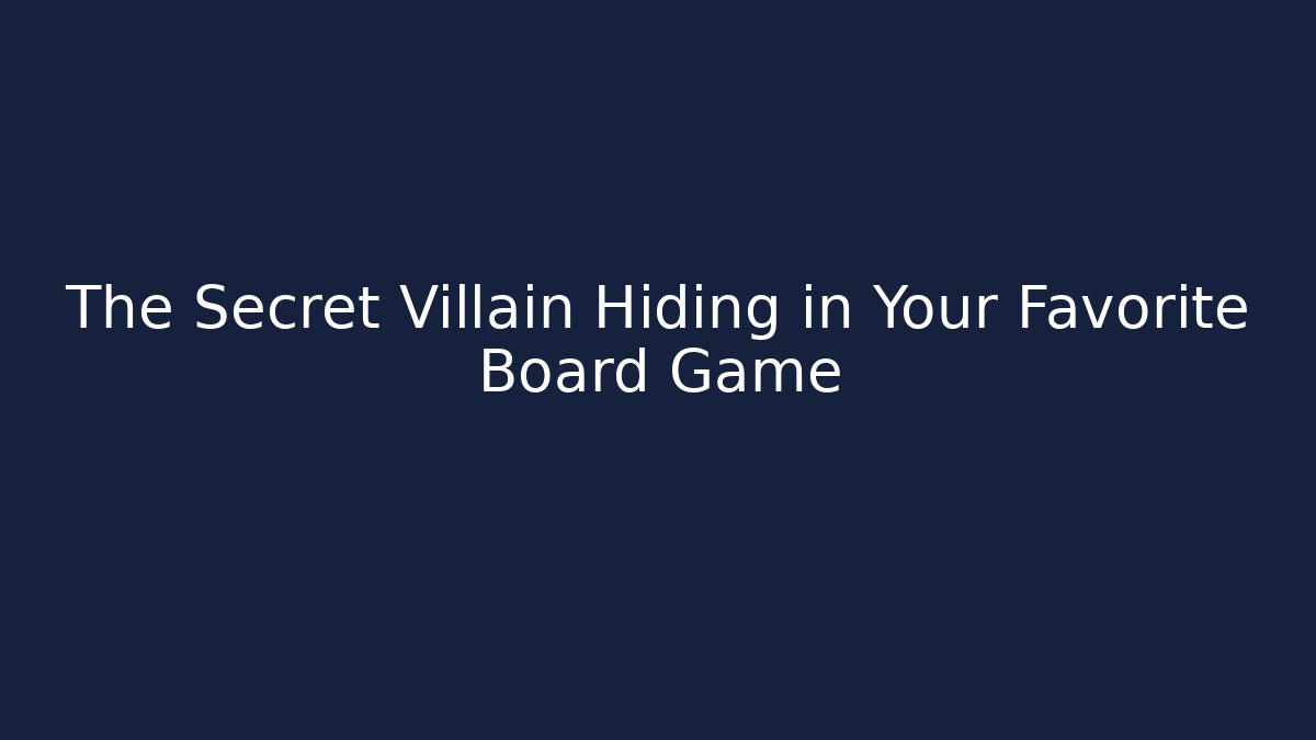 The Secret Villain Hiding in Your Favorite Board Game