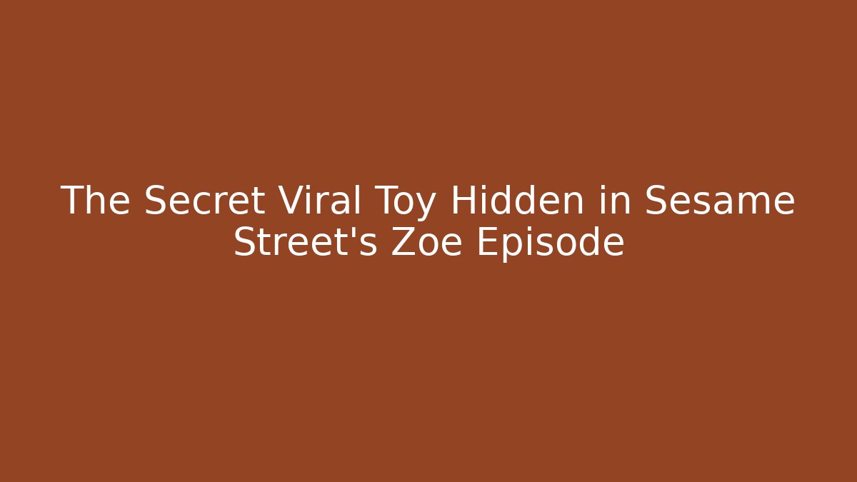 The Secret Viral Toy Hidden in Sesame Street's Zoe Episode