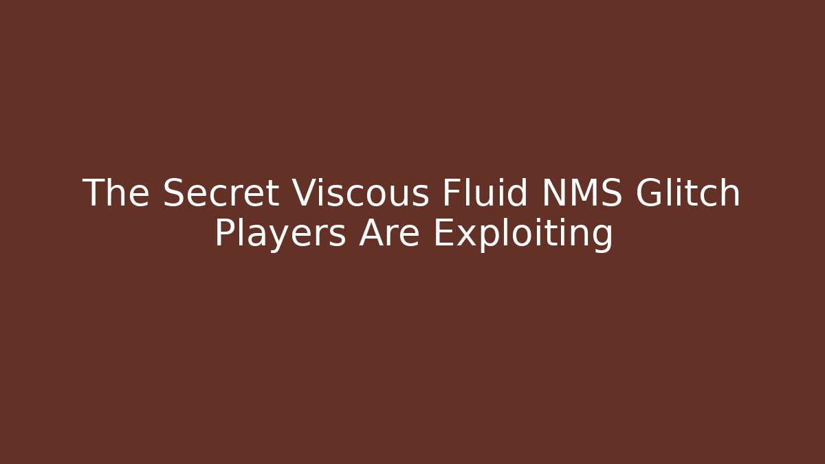 The Secret Viscous Fluid NMS Glitch Players Are Exploiting - Critter Realm