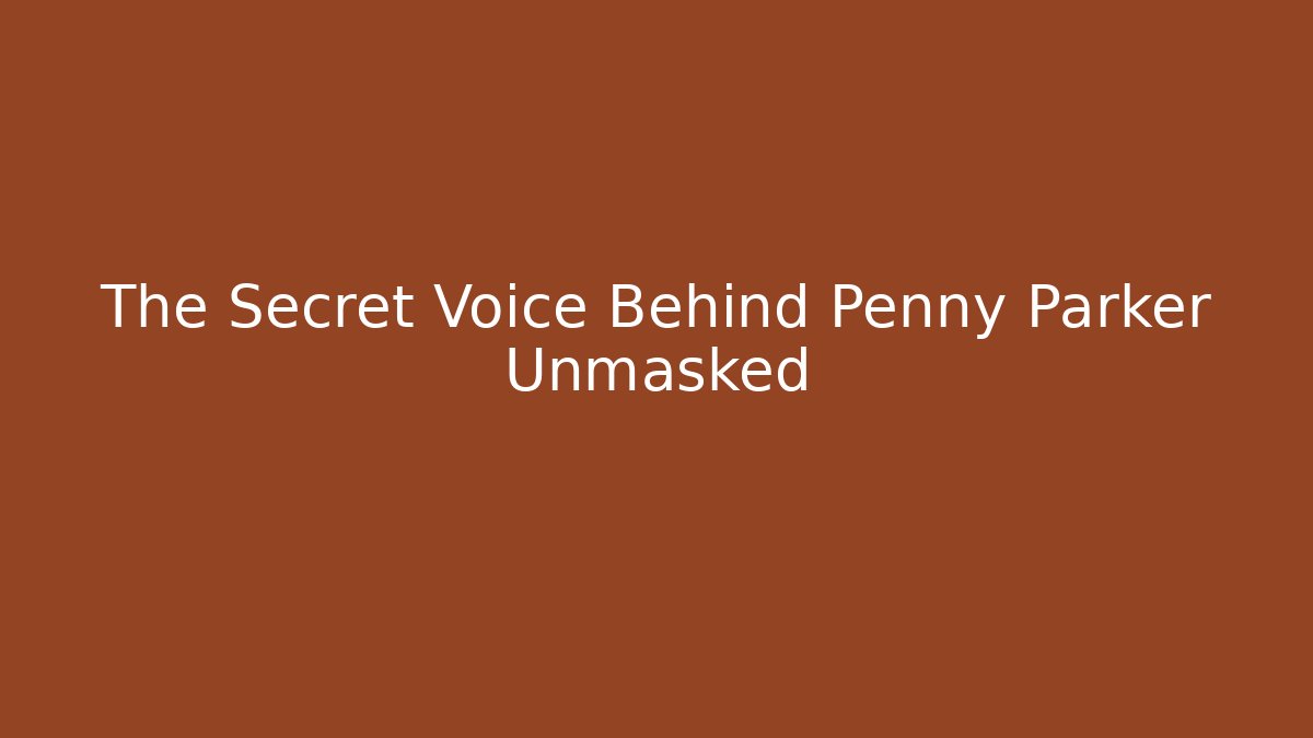 The Secret Voice Behind Penny Parker Unmasked