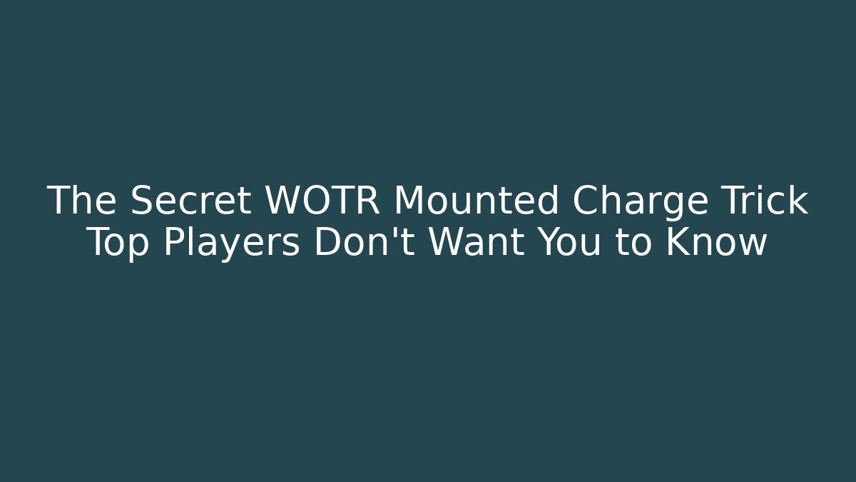 The Secret WOTR Mounted Charge Trick Top Players Don't Want You to Know