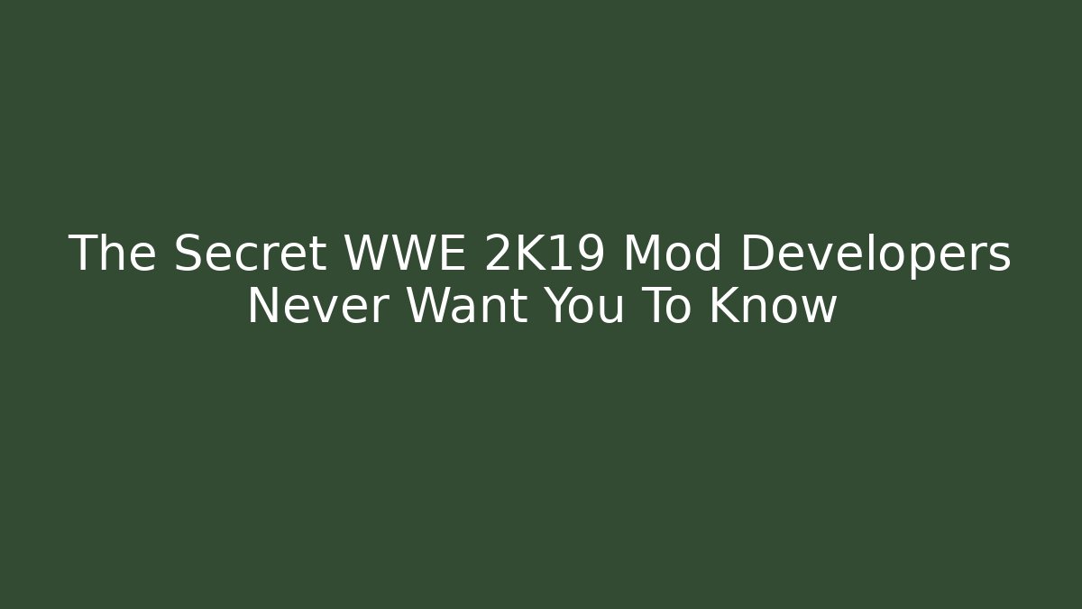 The Secret WWE 2K19 Mod Developers Never Want You To Know