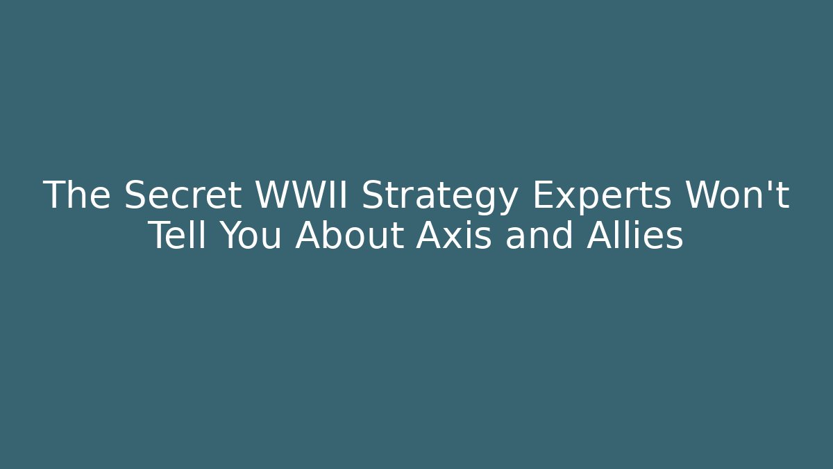 The Secret WWII Strategy Experts Won't Tell You About Axis and Allies