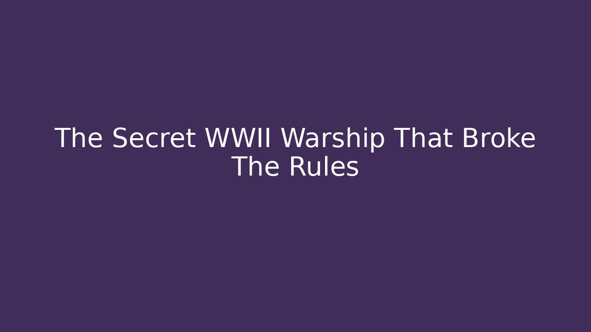 The Secret WWII Warship That Broke The Rules