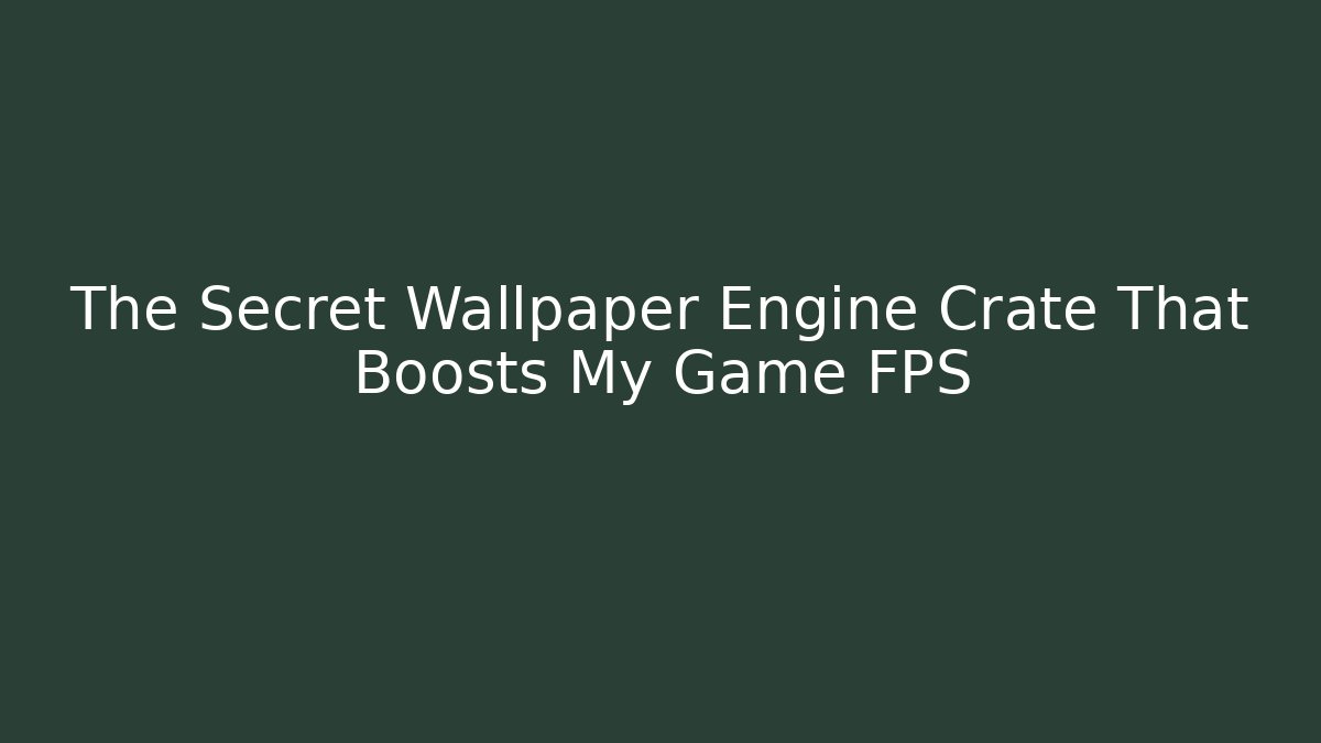 The Secret Wallpaper Engine Crate That Boosts My Game FPS