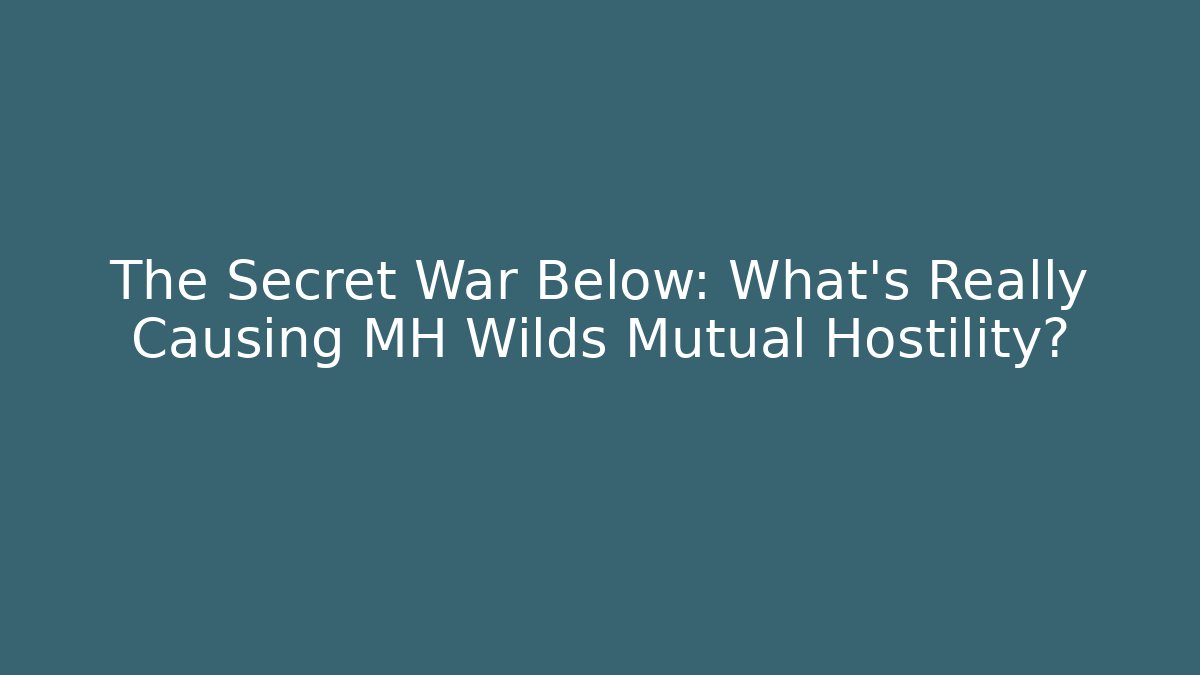 The Secret War Below: What's Really Causing MH Wilds Mutual Hostility?