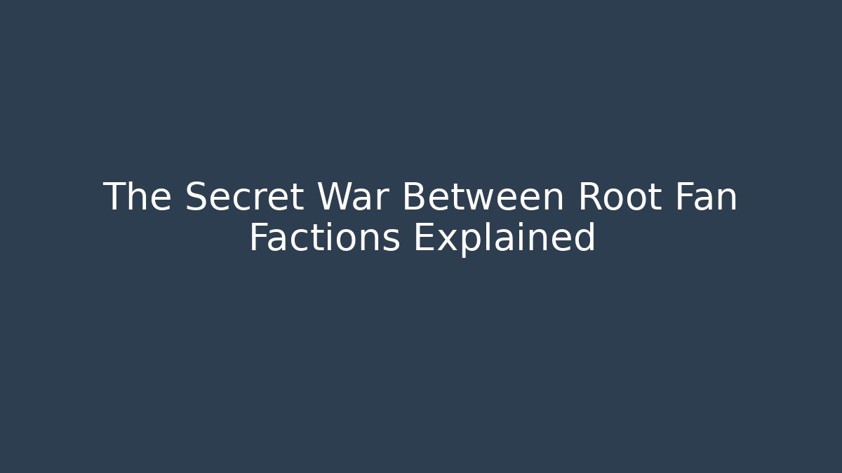 The Secret War Between Root Fan Factions Explained