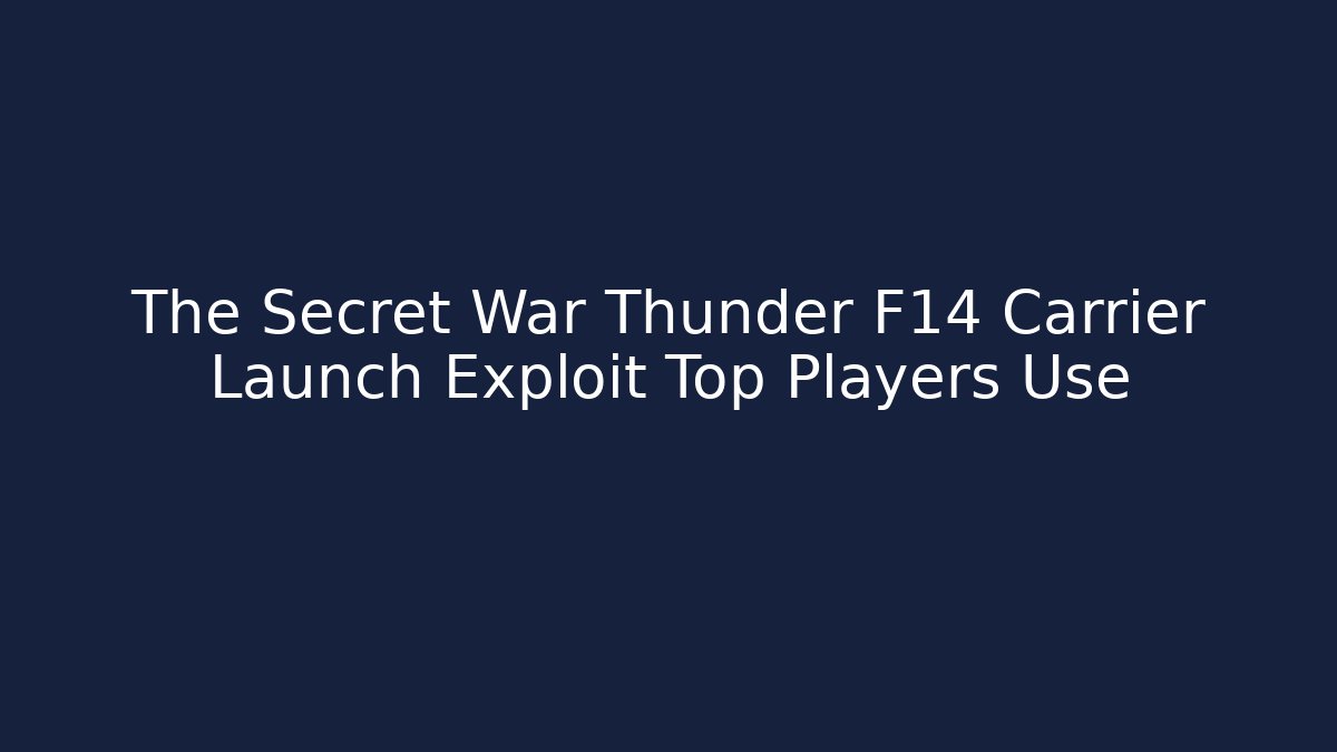 The Secret War Thunder F14 Carrier Launch Exploit Top Players Use - Critter Realm