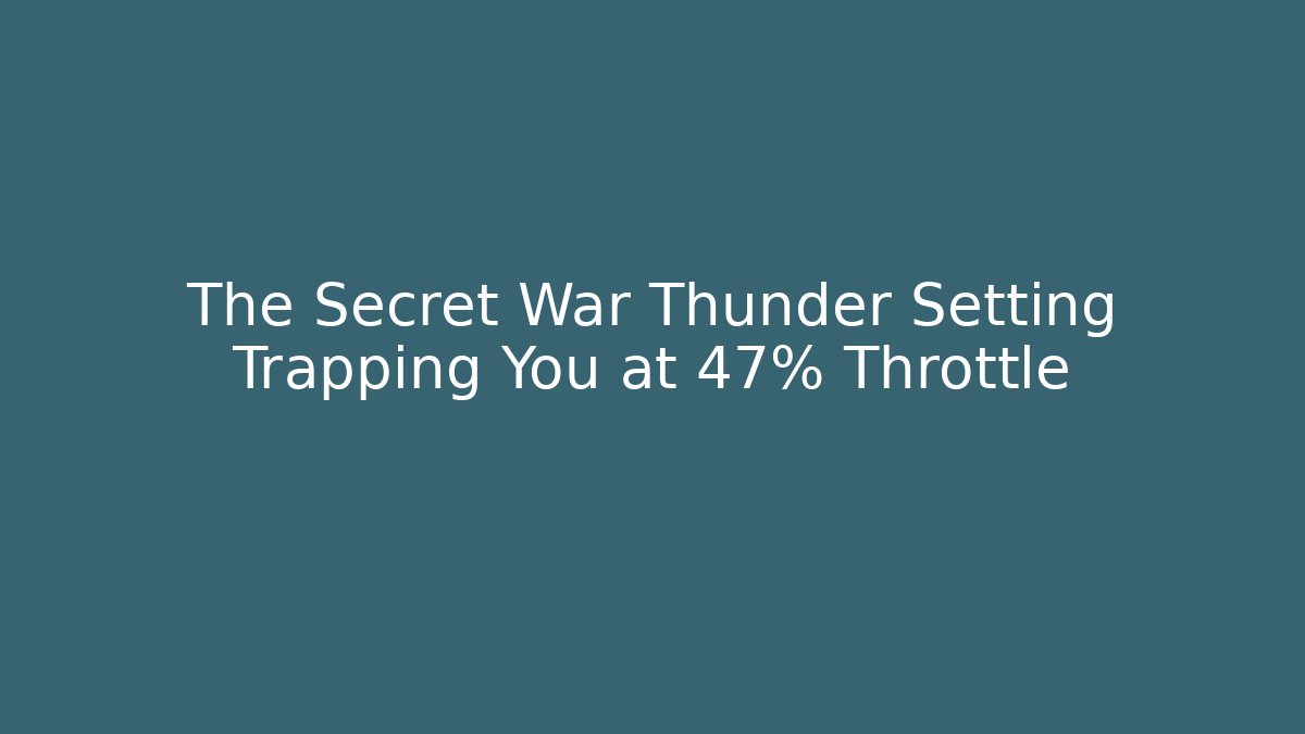 The Secret War Thunder Setting Trapping You at 47% Throttle - Critter Realm