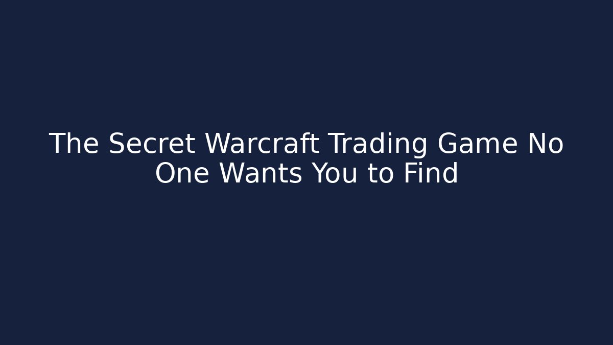 The Secret Warcraft Trading Game No One Wants You to Find