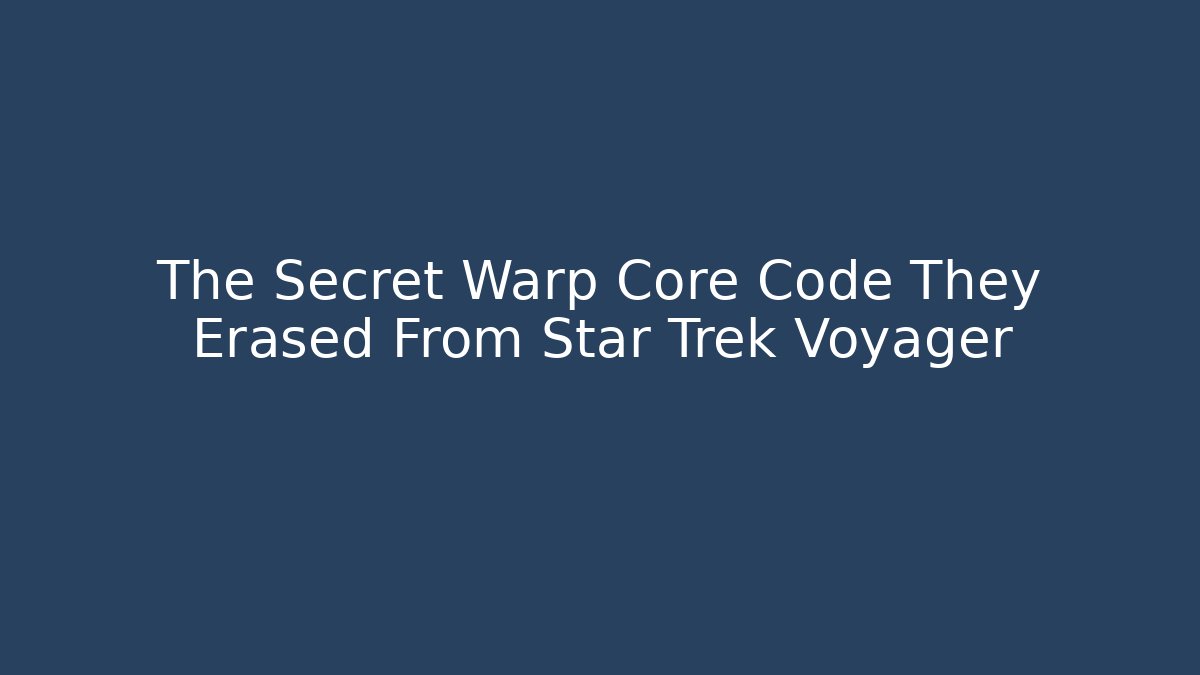 The Secret Warp Core Code They Erased From Star Trek Voyager