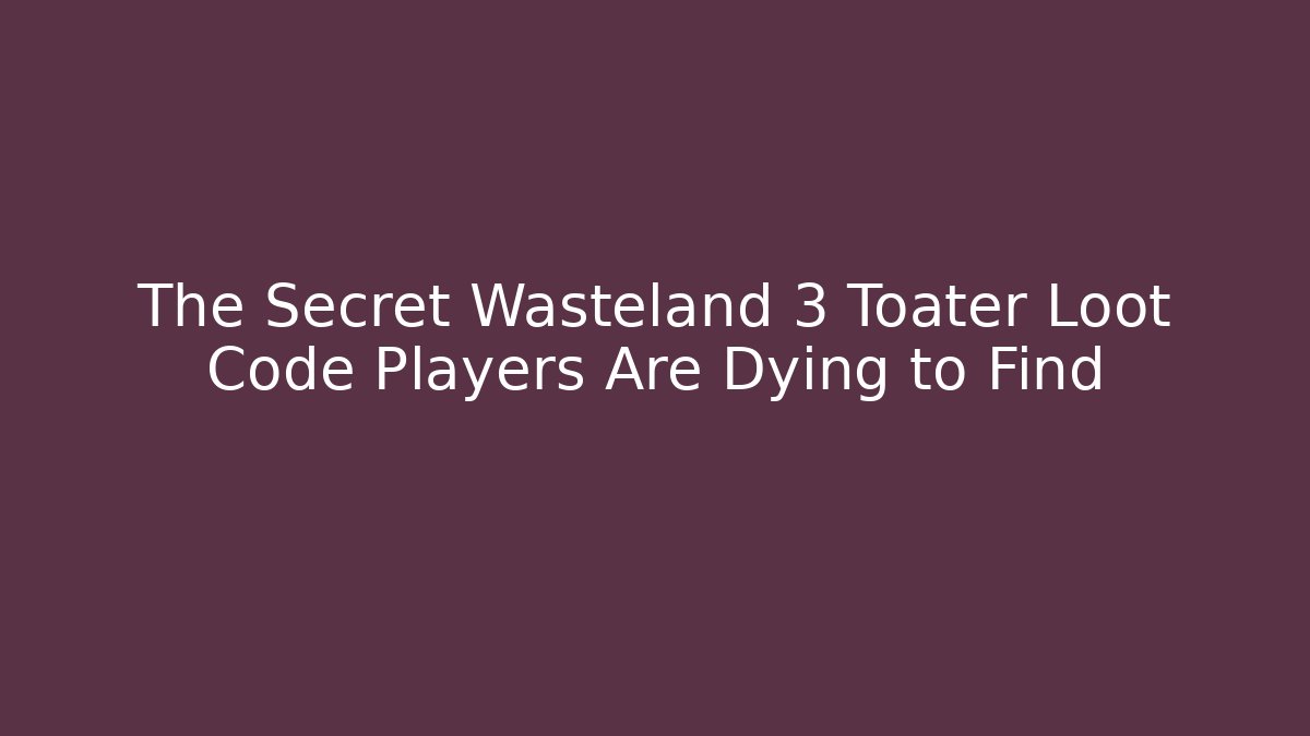 The Secret Wasteland 3 Toater Loot Code Players Are Dying to Find