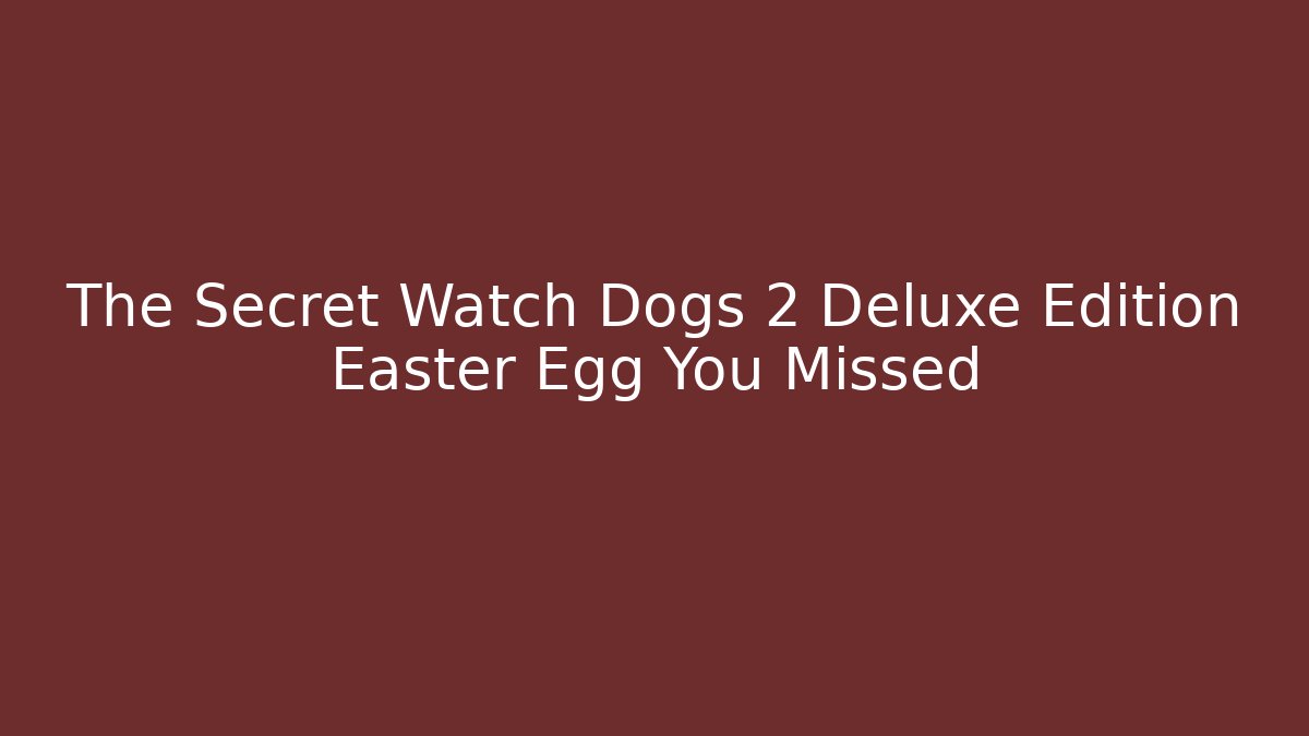 The Secret Watch Dogs 2 Deluxe Edition Easter Egg You Missed