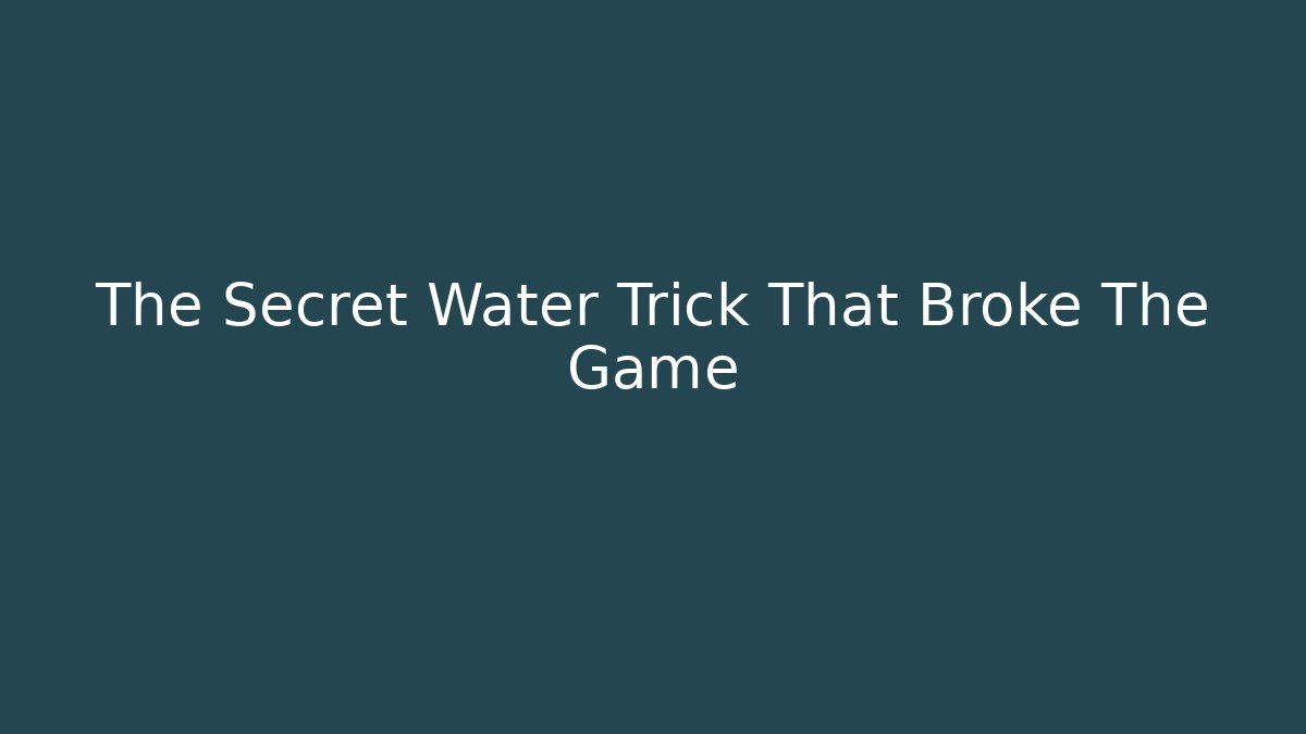 The Secret Water Trick That Broke The Game