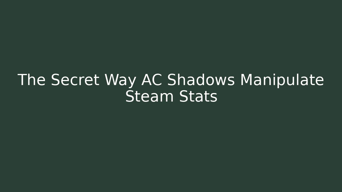 The Secret Way AC Shadows Manipulate Steam Stats