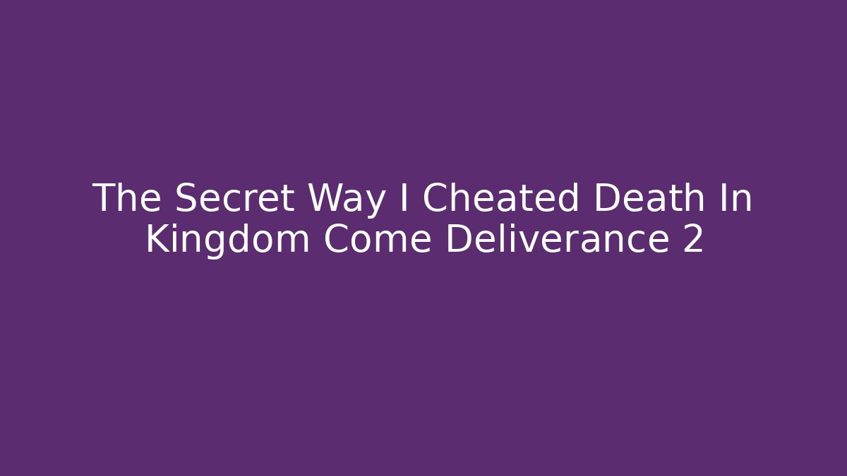 The Secret Way I Cheated Death In Kingdom Come Deliverance 2